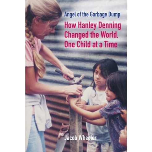 (영문도서) Angel of the Garbage Dump: How Hanley Denning Changed the World One Child at a Time Paperback, Mission Point Press, English, 9781958363164