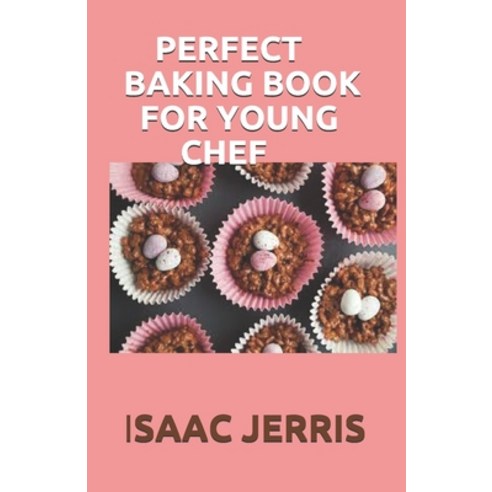Perfect Baking Book for Young Chef: The Complete Kids Cookbook for Aspiring (60+ EASY AND AMAZING RE... Paperback, Independently Published