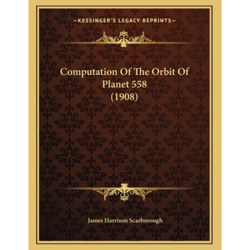 Computation Of The Orbit Of Planet 558 (1908) Paperback, Kessinger Publishing, English, 9781164140559