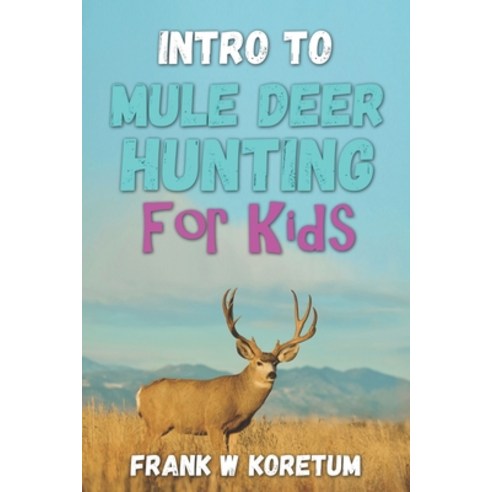 (영문도서) Intro to Mule Deer Hunting for Kids Paperback, Independently Published, English, 9798358383470