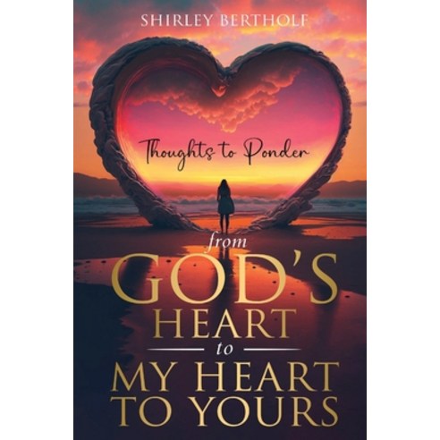 (영문도서) From God''s Heart to My Heart to Yours: Thoughts to Ponder Paperback, Shirley Bertholf, English, 9798988206408
