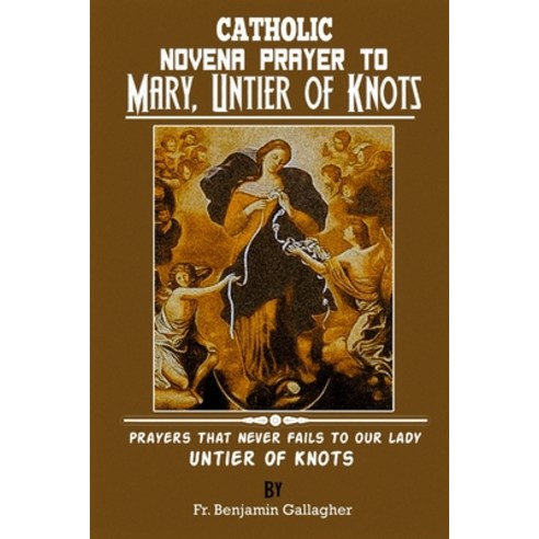 (영문도서) Catholic Novena Prayer To Mary Untier Of Knots: Prayers That Never Fails To Our Lady Untier... Paperback, Independently Published, English, 9798877075986