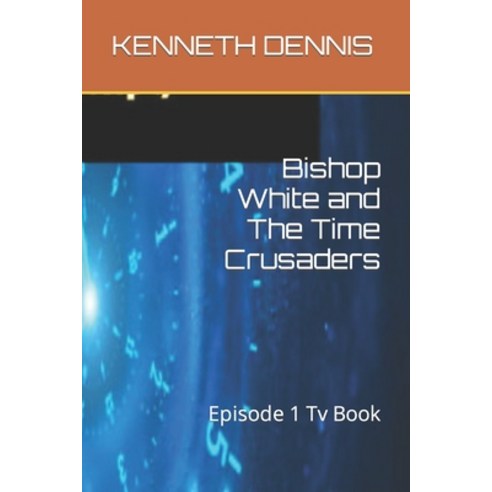 (영문도서) Bishop White and The Time Crusaders: Episode 1 Tv Book Paperback, Independently Published, English, 9798431691034