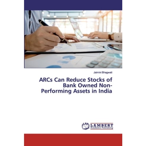 ARCs Can Reduce Stocks of Bank Owned Non-Performing Assets in India Paperback, LAP Lambert Academic Publishing