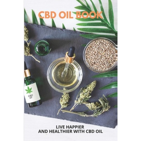 CBD Oil Book: Live Happier And Healthier With CBD Oil: Cbd Oil Benefits For Skin Paperback, Independently Published, English, 9798746255563