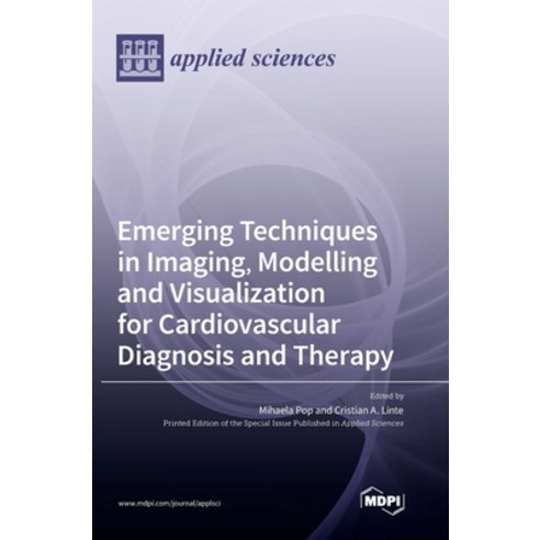 (영문도서) Emerging Techniques in Imaging Modelling and Visualization for Cardiovascular Diagnosis and ... Hardcover, Mdpi AG, English, 9783036571003