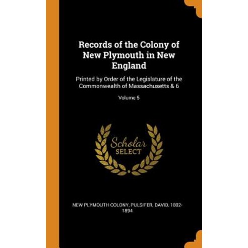 (영문도서) Records of the Colony of New Plymouth in New England: Printed by Order of the Legislature of ... Hardcover, Franklin Classics, English, 9780343118464