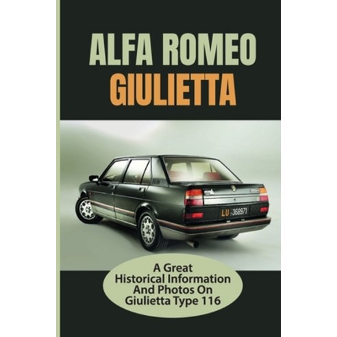 (영문도서) Alfa Romeo Giulietta: A Great Historical Information And Photos On Giulietta Type 116: Alfa R... Paperback, Independently Published, English, 9798543242926