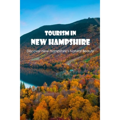 (영문도서) Tourism in New Hampshire: Discover New Hampshire''s Natural Beauty: New Hampshire''s Natural Be... Paperback, Independently Published, English, 9798847321013