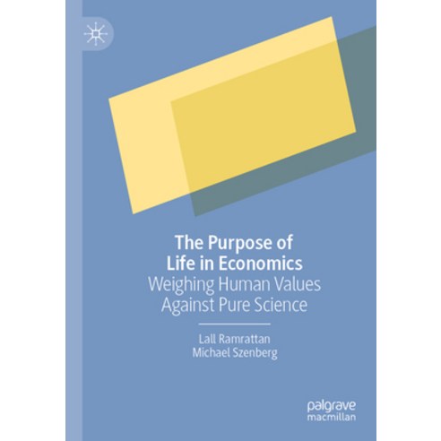 (영문도서) The Purpose of Life in Economics: Weighing Human Values Against Pure Science Paperback, Palgrave MacMillan, English, 9783031170676