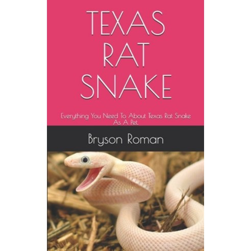 Texas Rat Snake: Everything You Need To About Texas Rat Snake As A Pet. Paperback, Independently Published, English, 9798724892209