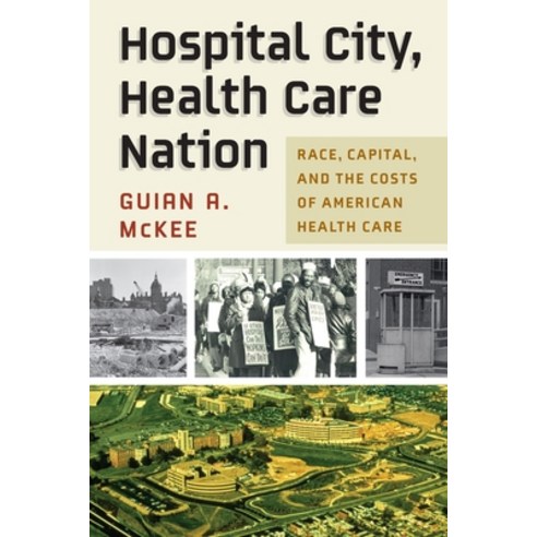 (영문도서) Hospital City Health Care Nation: Race Capital and the Costs of American Health Care Hardcover, University of Pennsylvania ...