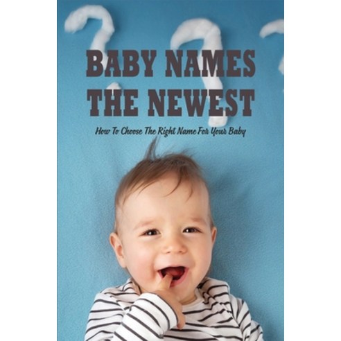 (영문도서) Baby Names The Newest: How To Choose The Right Name For Your Baby: Boy Baby Names 2020 Paperback, Independently Published, English, 9798749928778
