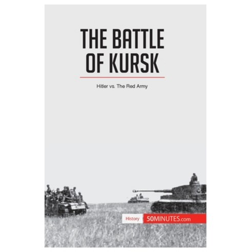 (영문도서) The Battle of Kursk: Hitler vs. The Red Army Paperback, 50minutes.com, English, 9782806274038
