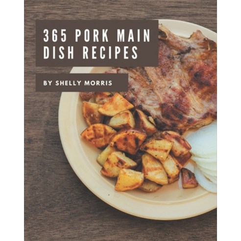 365 Pork Main Dish Recipes: The Best Pork Main Dish Cookbook on Earth Paperback, Independently Published