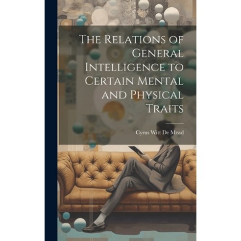 (영문도서) The Relations of General Intelligence to Certain Mental and Physical Traits Hardcover, Legare Street Press, English, 9781020352386