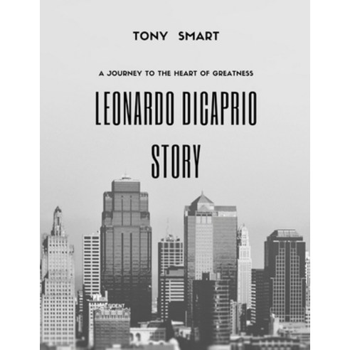 (영문도서) The Leonardo DiCaprio Story.: A Journey to the Heart of Greatness. Paperback, Independently Published, English, 9798327308831