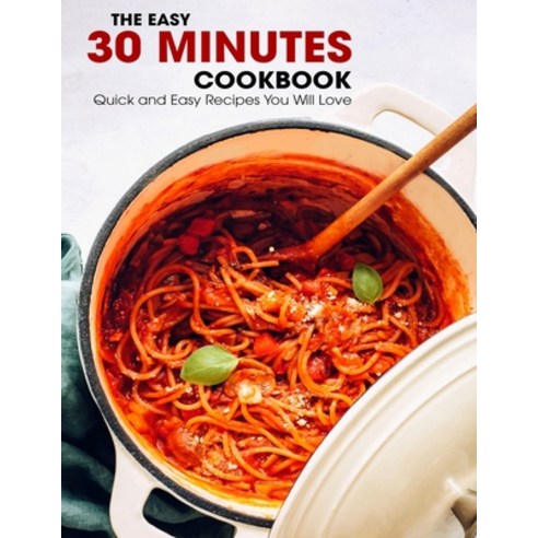 (영문도서) The Easy 30 Minutes Cookbook: Quick and Easy Recipes You Will Love Paperback, Independently Published, English, 9798512613146