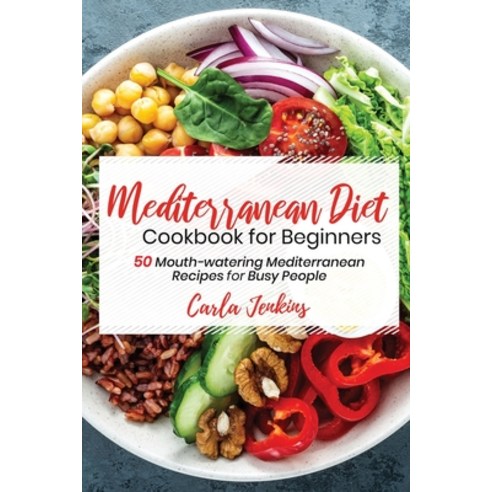 (영문도서) Mediterranean Diet Cookbook for Beginners: 50 Mouth-watering Mediterranean Recipes for Busy P... Paperback, Carla Jenkins, English, 9781911688860