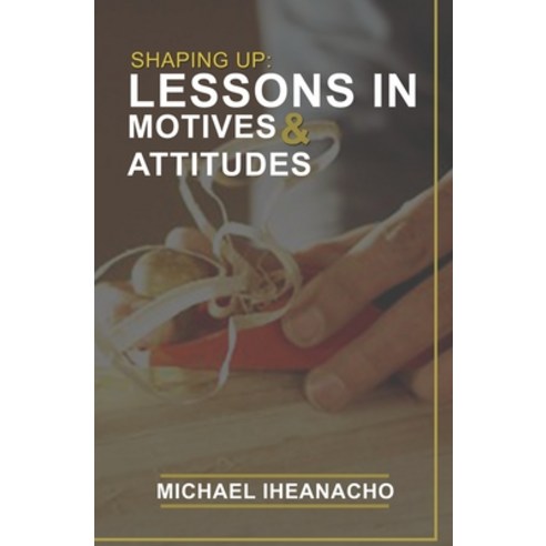 Shaping Up: Lessons in Motives and Attitudes Paperback, Independently Published, English, 9798689035826