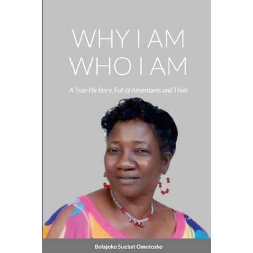(영문도서) Why I Am Who I Am: A True-Life Story Full of Adventures and Trials Paperback, Lulu.com, English, 9781387711840
