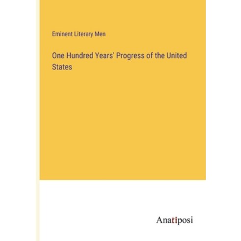 (영문도서) One Hundred Years'' Progress of the United States Paperback, Anatiposi Verlag, English, 9783382109783