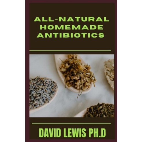 (영문도서) All-Natural Homemade Antibiotics: Try Effective Herbal Antibiotics To Prevent Illness Paperback, Independently Published, English, 9798542710884