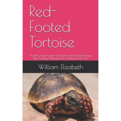 Red-Footed Tortoise: The Pet Owner Guide On Red-Footed Tortoise Training Diet Feeding Management ... Paperback, Independently Published