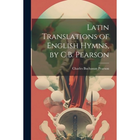 (영문도서) Latin Translations of English Hymns by C.B. Pearson Paperback, Legare Street Press, 9781022874756