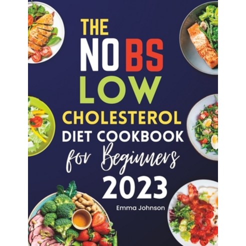 (영문도서) The NO BS Low Cholesterol Diet Cookbook for Beginners 2023: The Perfect Low-fat Meal Plan Rec... Paperback, Independently Published, English, 9798393126636