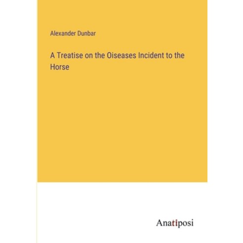 (영문도서) A Treatise on the Oiseases Incident to the Horse Paperback, Anatiposi Verlag, English, 9783382125462