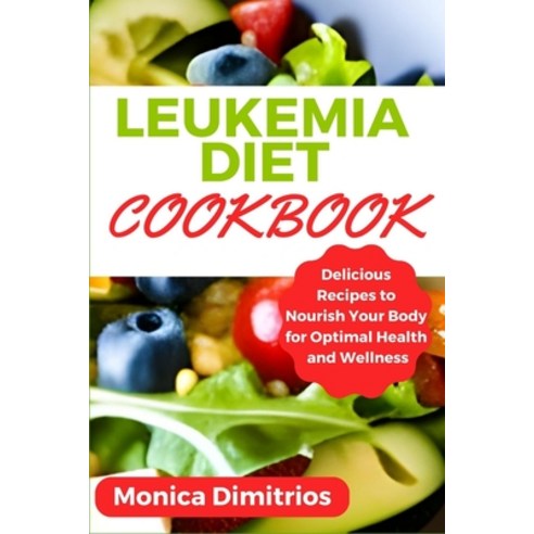 (영문도서) Leukemia Diet Cookbook: Delicious Recipes to Nourish Your Body for Optimal Health and Wellness Paperback, Independently Published, English, 9798856807973