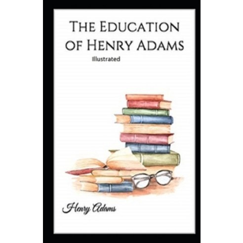 The Education of Henry Adams Illustrated Paperback, Independently Published, English, 9798735490876