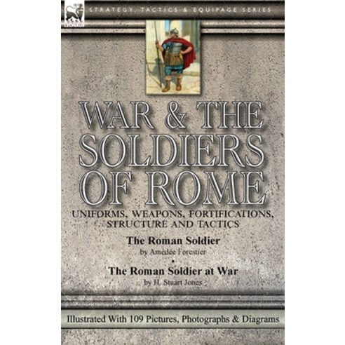 War & the Soldiers of Rome: Uniforms Weapons Fortifications Structure and Tactics-The Roman Soldi... Paperback, Leonaur Ltd