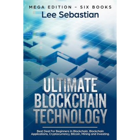 Ultimate Blockchain Technology: Mega Edition - Six Books - Best Deal For Beginners in Blockchain Bl... Paperback, Independently Published