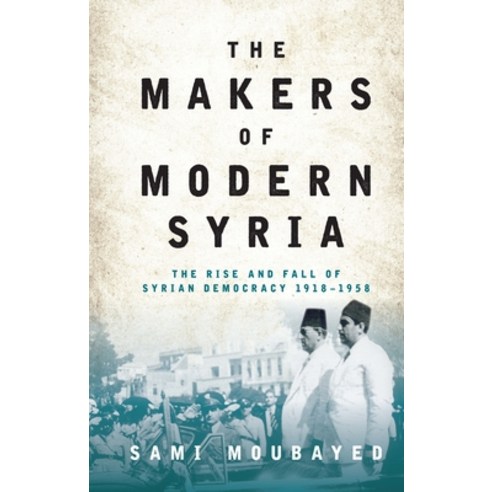 The Makers of Modern Syria: The Rise and Fall of Syrian Democracy 1918-1958 Paperback, Continnuum-3PL