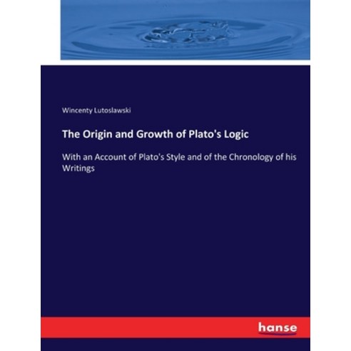 (영문도서) The Origin and Growth of Plato''s Logic: With an Account of Plato''s Style and of the Chronolog... Paperback, Hansebooks, English, 9783337021856