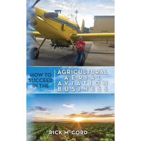 (영문도서) How to Succeed in the Agricultural Aerial Aviation Business Paperback, Palmetto Publishing, English, 9798822918580