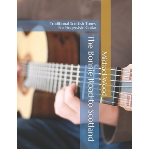 (영문도서) The Bonnie Road to Scotland: Traditional Scottish Tunes for Fingerstyle Guitar Paperback, Independently Published, English, 9798622286933