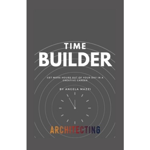 (영문도서) Time Builder: Get more Hours Out of Your Day in a Creative Career Paperback, Independently Published, English, 9798482600177