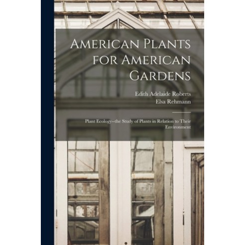 (영문도서) American Plants for American Gardens; Plant Ecology--the Study of Plants in Relation to Their... Paperback, Hassell Street Press, English, 9781014648983
