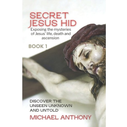 (영문도서) Secret Jesus Hid: Exposing the Mysteries of Jesus'' Life Death and Ascension Paperback, Independently Published, English, 9798837036125