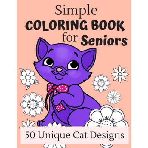 Simple Coloring Book For Seniors: 50 Large Print Cat Designs For A Fun And Relaxing Coloring Experie... Paperback, Independently Published