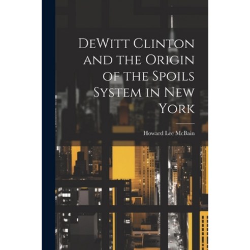 (영문도서) DeWitt Clinton and the Origin of the Spoils System in New York Paperback, Legare Street Press, English, 9781021963369