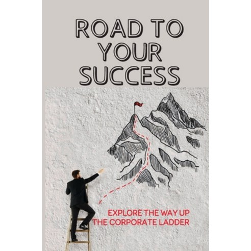 (영문도서) Road To Your Success: Explore The Way Up The Corporate Ladder: Traditional Norms Of The Workp... Paperback, Independently Published, English, 9798535858074