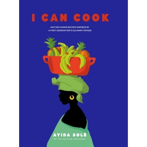 (영문도서) I Can Cook: Haitian Fusion recipes inspired by a First Gerneration''s culinary voyage Hardcover, Haitian Croissant, English, 9798218331429