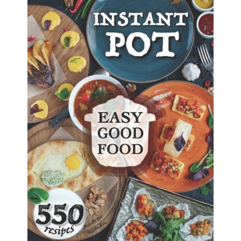 Easy Good Food! Instant Pot 550 Recipes.: 550 Pressure Cooker Recipes that will Help You Eat Good Fo... Paperback, Independently Published