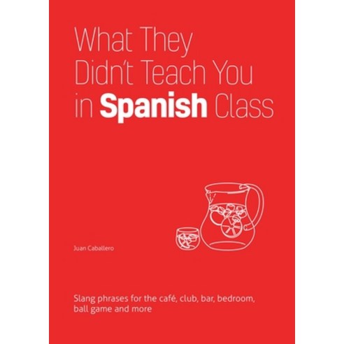 (영문도서) What They Didn''t Teach You in Spanish Class: Slang Phrases for the Cafe Club Bar Bedroom ... Paperback, Ulysses Press, English, 9781646043958
