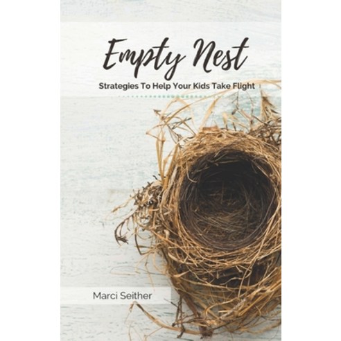 Empty Nest: Strategies To Help Your Kids Take Flight Paperback, Independently Published