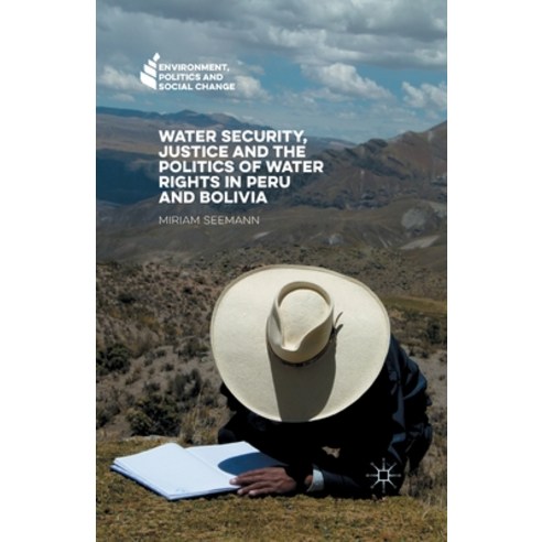(영문도서) Water Security Justice and the Politics of Water Rights in Peru and Bolivia Paperback, Palgrave MacMillan, English, 9781349580446
